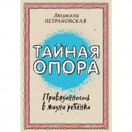 Книга «Тайная опора: привязанность в жизни ребенка» Л. Петрановская.