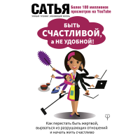 

Книга "БЫТЬ СЧАСТЛИВОЙ, А НЕ УДОБНОЙ"