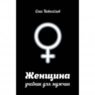 Книга «Женщина. Учебник для мужчин» Новоселов О.
