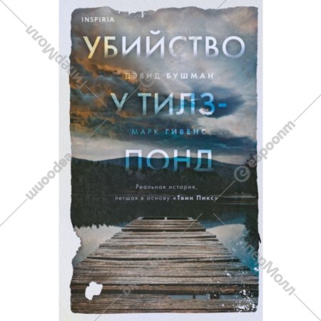 «Убийство у Тилз-Понд. Реальная история, легшая в основу Твин Пикс» Бушман Д., Гивенс М.